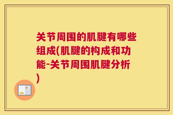 关节周围的肌腱有哪些组成(肌腱的构成和功能-关节周围肌腱分析)