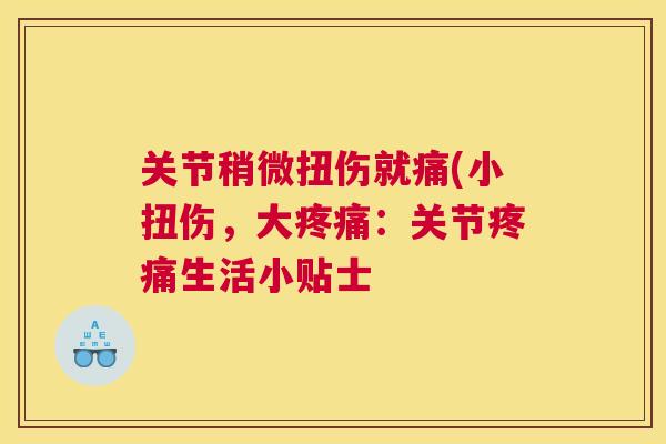关节稍微扭伤就痛(小扭伤，大疼痛：关节疼痛生活小贴士