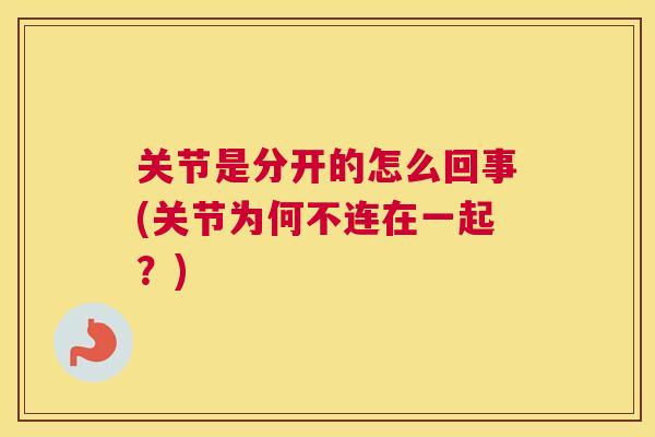 关节是分开的怎么回事(关节为何不连在一起？)