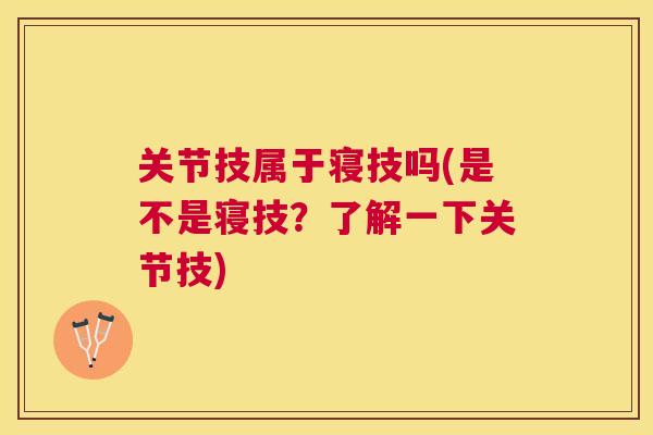 关节技属于寝技吗(是不是寝技？了解一下关节技)