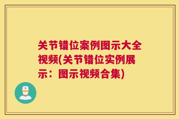 关节错位案例图示大全视频(关节错位实例展示：图示视频合集)