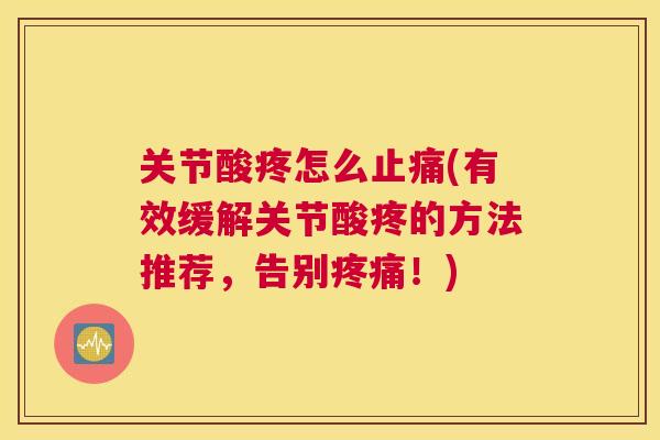 关节酸疼怎么止痛(有效缓解关节酸疼的方法推荐，告别疼痛！)