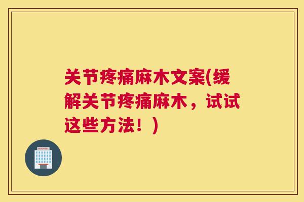 关节疼痛麻木文案(缓解关节疼痛麻木，试试这些方法！)