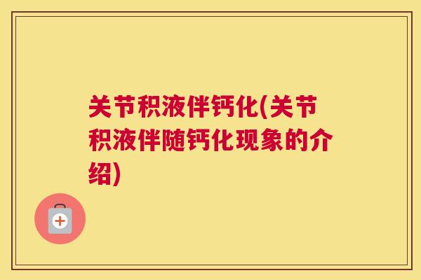 关节积液伴钙化(关节积液伴随钙化现象的介绍)