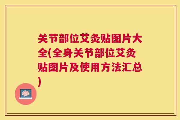 关节部位艾灸贴图片大全(全身关节部位艾灸贴图片及使用方法汇总)