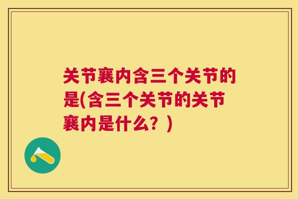 关节襄内含三个关节的是(含三个关节的关节襄内是什么？)