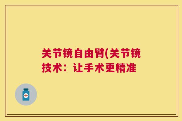 关节镜自由臂(关节镜技术：让手术更精准