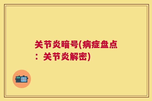关节炎暗号(病症盘点：关节炎解密)