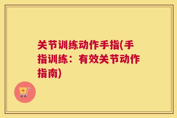 关节训练动作手指(手指训练：有效关节动作指南)
