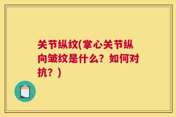 关节纵纹(掌心关节纵向皱纹是什么？如何对抗？)
