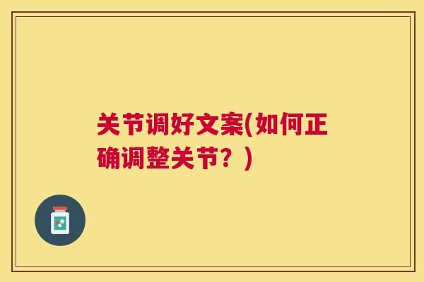 关节调好文案(如何正确调整关节？)