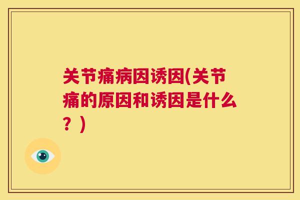 关节痛病因诱因(关节痛的原因和诱因是什么？)