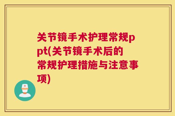 关节镜手术护理常规ppt(关节镜手术后的常规护理措施与注意事项)