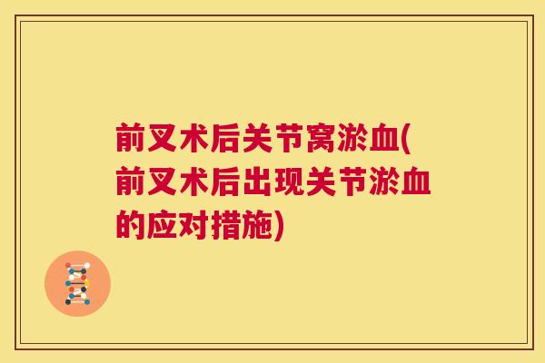 前叉术后关节窝淤血(前叉术后出现关节淤血的应对措施)