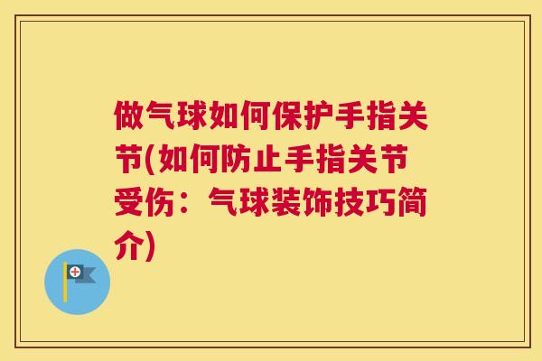 做气球如何保护手指关节(如何防止手指关节受伤:气球装饰技巧简介)