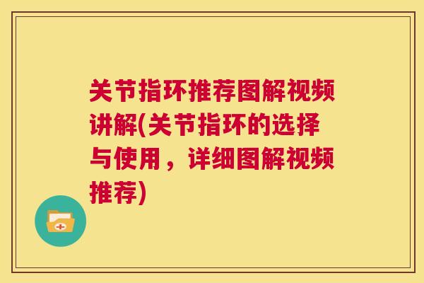 关节指环推荐图解视频讲解(关节指环的选择与使用，详细图解视频推荐)