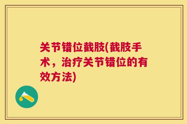 关节错位截肢(截肢手术，治疗关节错位的有效方法)