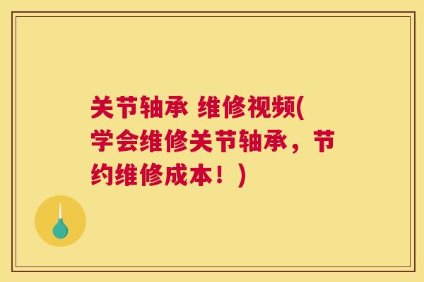 关节轴承 维修视频(学会维修关节轴承，节约维修成本！)