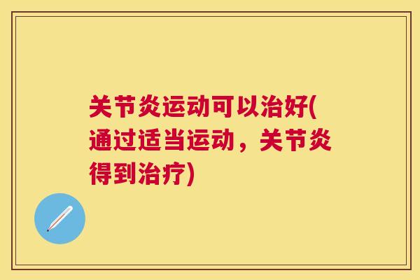关节炎运动可以治好(通过适当运动，关节炎得到治疗)
