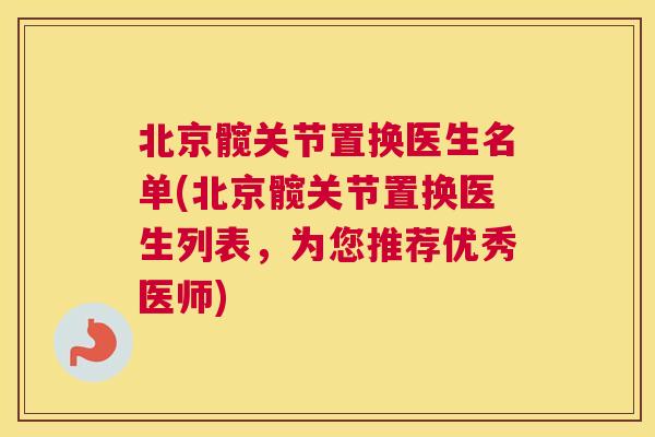 北京髋关节置换医生名单(北京髋关节置换医生列表，为您推荐优秀医师)