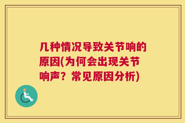 几种情况导致关节响的原因(为何会出现关节响声？常见原因分析)