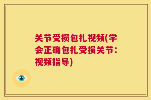 关节受损包扎视频(学会正确包扎受损关节：视频指导)