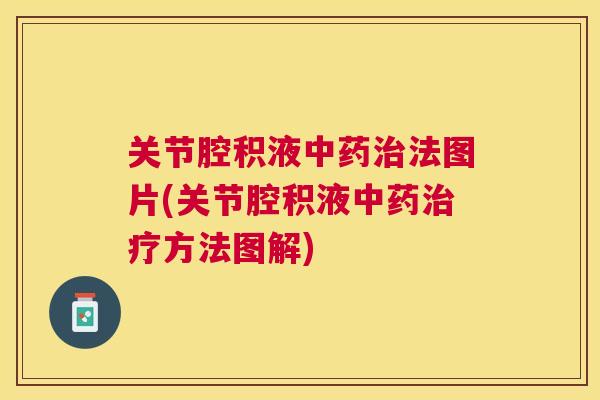 关节腔积液中药治法图片(关节腔积液中药治疗方法图解)