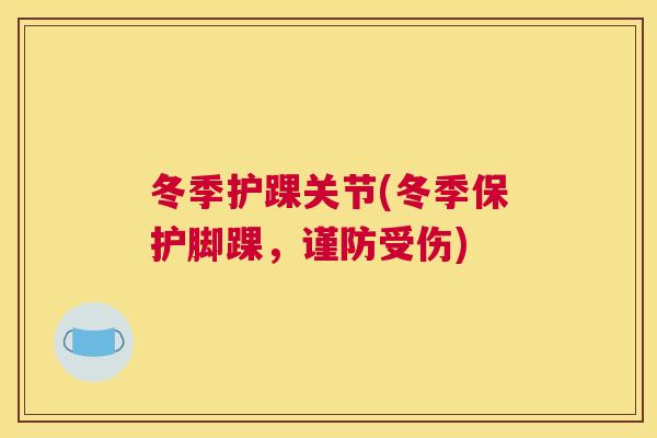 冬季护踝关节(冬季保护脚踝，谨防受伤)