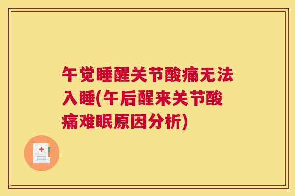 午觉睡醒关节酸痛无法入睡(午后醒来关节酸痛难眠原因分析)