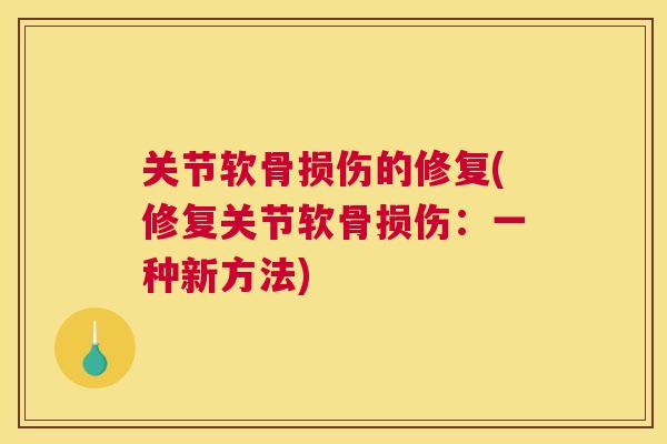 关节软骨损伤的修复(修复关节软骨损伤:一种新方法)
