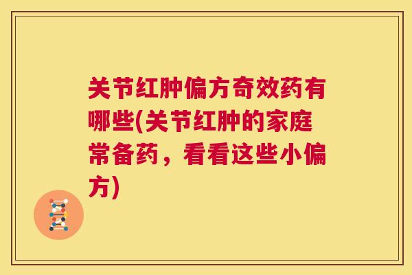 关节红肿偏方奇效药有哪些(关节红肿的家庭常备药，看看这些小偏方)