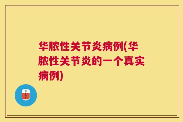 华脓性关节炎病例(华脓性关节炎的一个真实病例)
