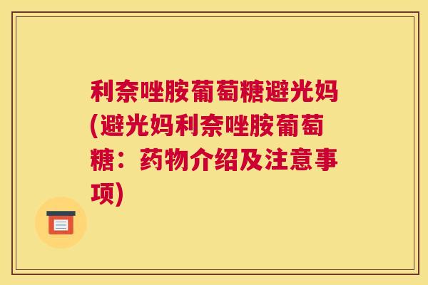 利奈唑胺葡萄糖避光妈(避光妈利奈唑胺葡萄糖：药物介绍及注意事项)