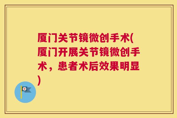厦门关节镜微创手术(厦门开展关节镜微创手术，患者术后效果明显)