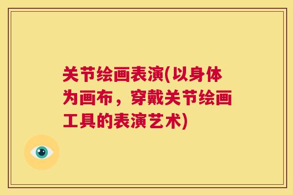 关节绘画表演(以身体为画布，穿戴关节绘画工具的表演艺术)