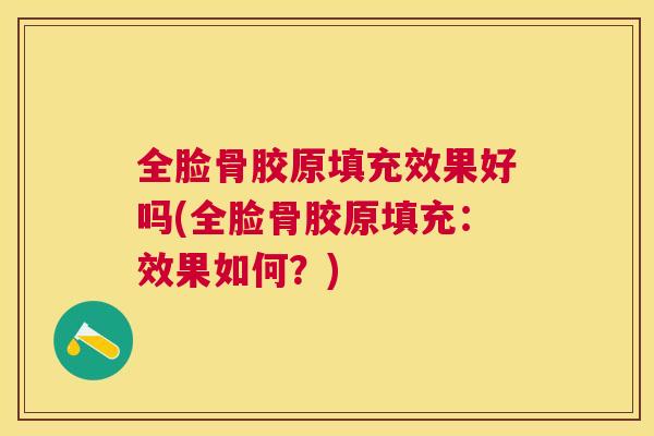 全脸骨胶原填充效果好吗(全脸骨胶原填充：效果如何？)