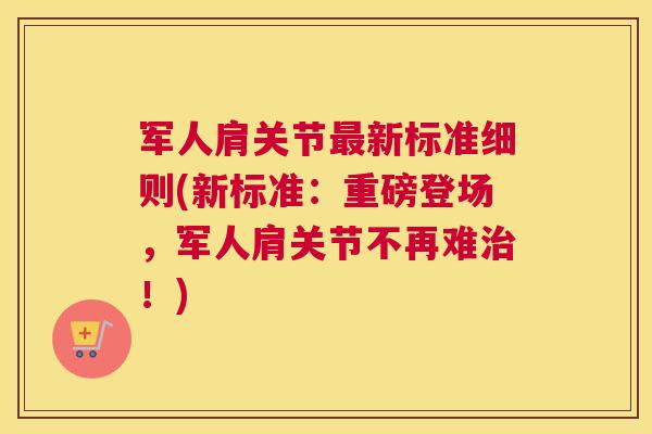 军人肩关节最新标准细则(新标准：重磅登场，军人肩关节不再难治！)