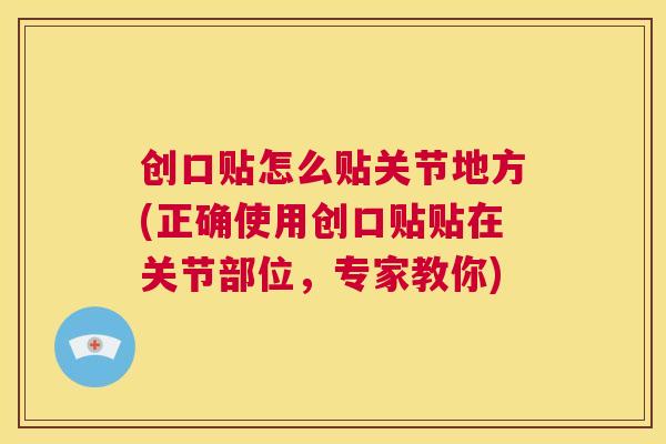 创口贴怎么贴关节地方(正确使用创口贴贴在关节部位，专家教你)