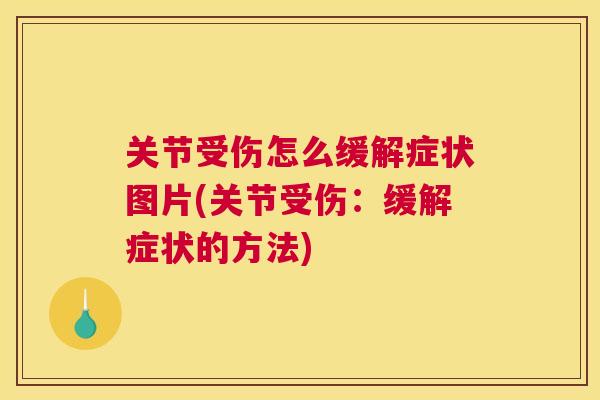 关节受伤怎么缓解症状图片(关节受伤：缓解症状的方法)