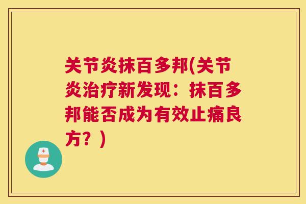 关节炎抹百多邦(关节炎治疗新发现：抹百多邦能否成为有效止痛良方？)
