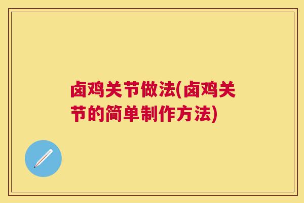 卤鸡关节做法(卤鸡关节的简单制作方法)