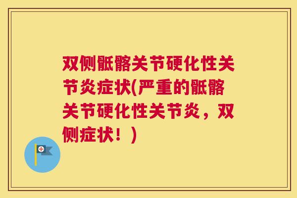 双侧骶髂关节硬化性关节炎症状(严重的骶髂关节硬化性关节炎，双侧症状！)