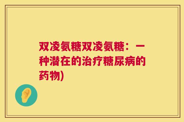 双凌氨糖双凌氨糖：一种潜在的治疗糖尿病的药物)