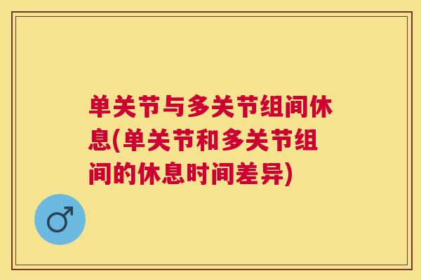 单关节与多关节组间休息(单关节和多关节组间的休息时间差异) 单关节与多关节组间休息(单关节和多关节组间的休息时间差异)