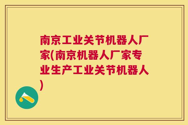 南京工业关节机器人厂家(南京机器人厂家专业生产工业关节机器人)