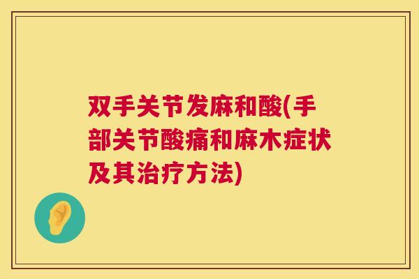 双手关节发麻和酸(手部关节酸痛和麻木症状及其治疗方法)