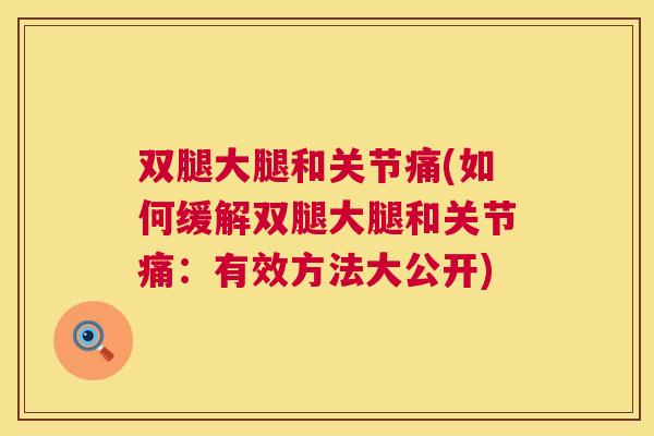 双腿大腿和关节痛(如何缓解双腿大腿和关节痛：有效方法大公开)