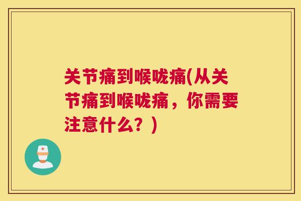 关节痛到喉咙痛(从关节痛到喉咙痛，你需要注意什么？)