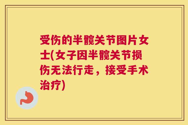 受伤的半髋关节图片女士(女子因半髋关节损伤无法行走，接受手术治疗)
