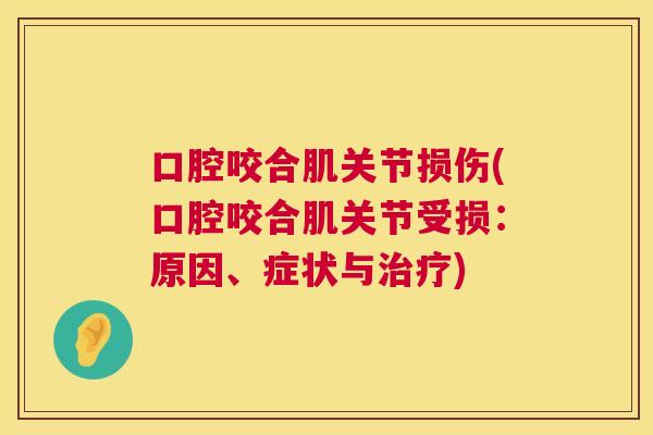 口腔咬合肌关节损伤(口腔咬合肌关节受损:原因、症状与治疗)